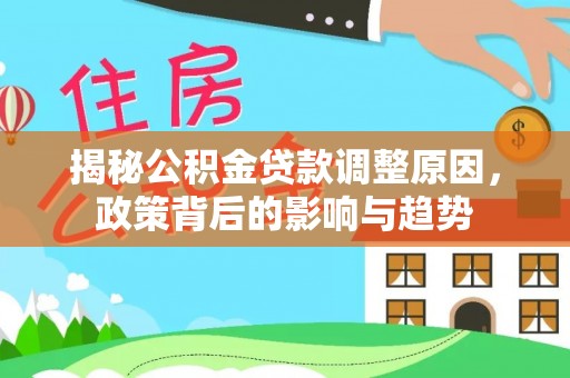 安阳揭秘公积金贷款调整原因，政策背后的影响与趋势