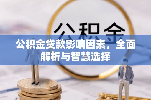 安阳公积金贷款影响因素，全面解析与智慧选择