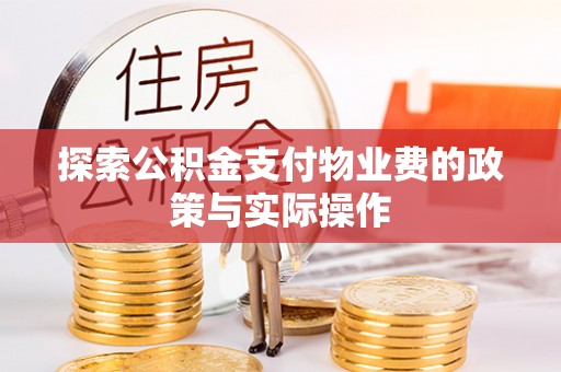 安阳探索公积金支付物业费的政策与实际操作