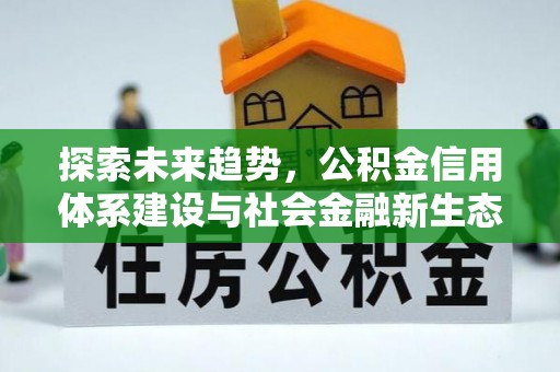 安阳探索未来趋势，公积金信用体系建设与社会金融新生态