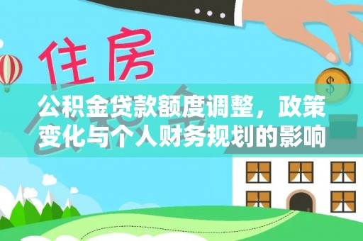 安阳公积金贷款额度调整，政策变化与个人财务规划的影响