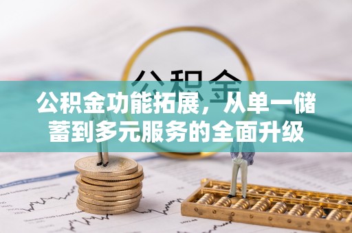 安阳公积金功能拓展，从单一储蓄到多元服务的全面升级