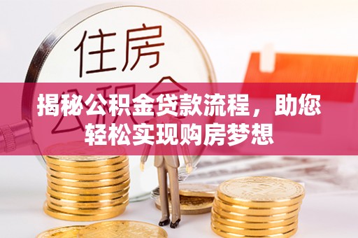 安阳揭秘公积金贷款流程，助您轻松实现购房梦想