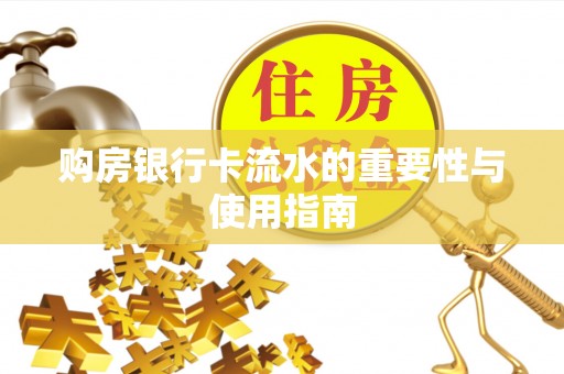 安阳购房银行卡流水的重要性与使用指南