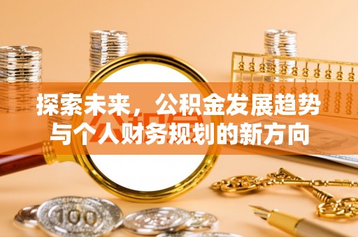 安阳探索未来，公积金发展趋势与个人财务规划的新方向