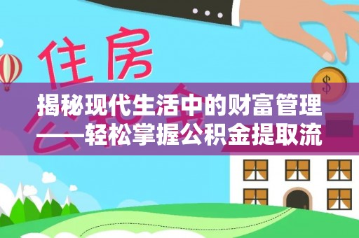 安阳揭秘现代生活中的财富管理——轻松掌握公积金提取流程的艺术