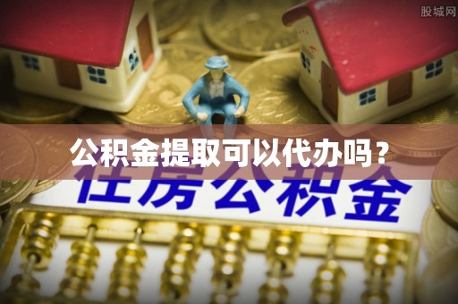 安阳公积金提取可以代办吗？