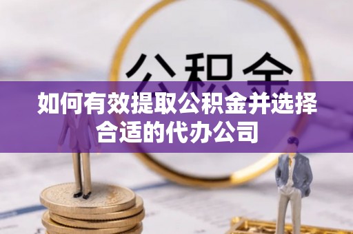 安阳如何有效提取公积金并选择合适的代办公司