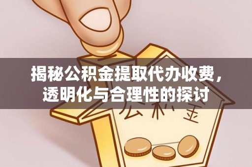 安阳揭秘公积金提取代办收费，透明化与合理性的探讨