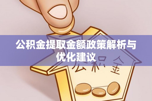 安阳公积金提取金额政策解析与优化建议
