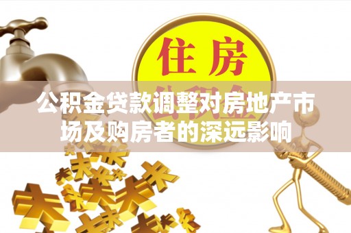 安阳公积金贷款调整对房地产市场及购房者的深远影响